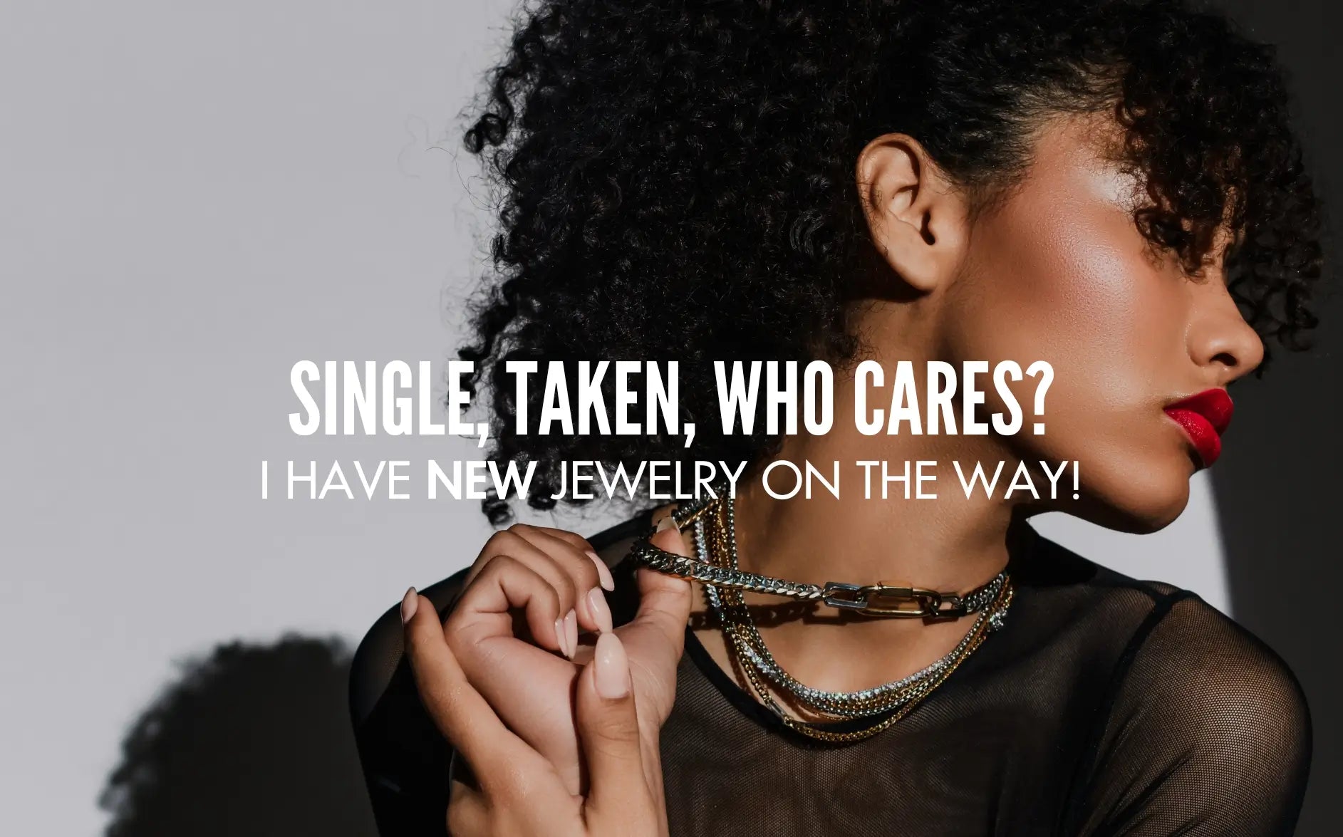 Model wearing layered gold and silver necklaces, including a chunky chain link design, with bold red lipstick and the text 'Single, Taken, Who Cares? I have new jewelry on the way!